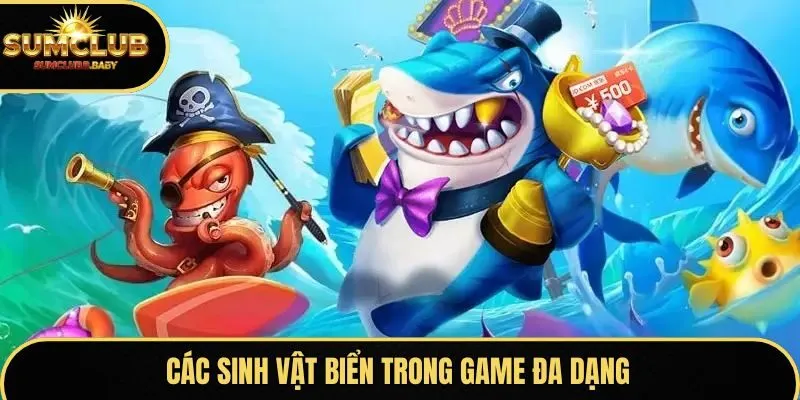 Sinh vật biển trong game đa dạng với mức thưởng vô cùng hấp dẫn 