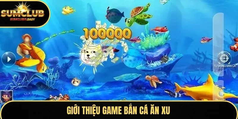 Bắn Cá Ăn Xu được nhiều người chơi tại SUMCLUB yêu thích 