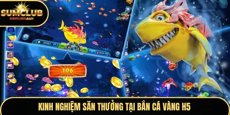Kinh nghiệm săn thưởng tại bắn cá Vàng H5