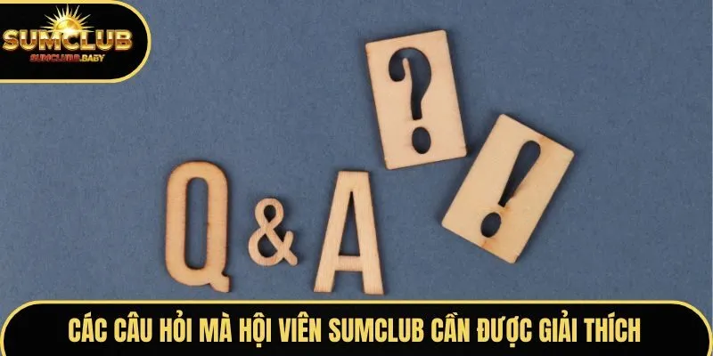 Các câu hỏi mà hội viên SUMCLUB cần được giải thích