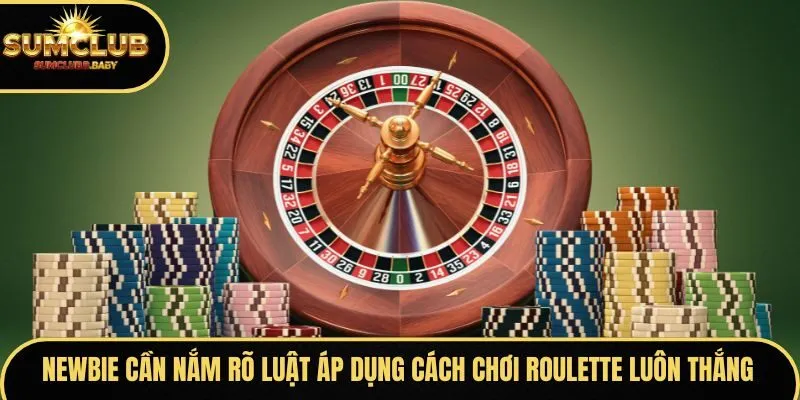Newbie cần nắm rõ luật để áp dụng cách chơi roulette luôn thắng