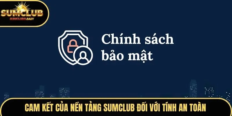 Cam kết của nền tảng SUMCLUB đối với tính an toàn Cam kết của nền tảng SUMCLUB đối với tính an toàn
