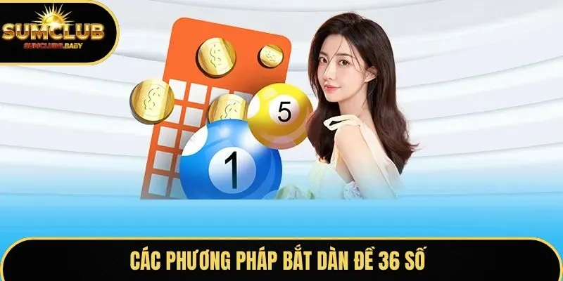 Những phương pháp bắt dàn đề 36 số bất tử hiệu quả nhất