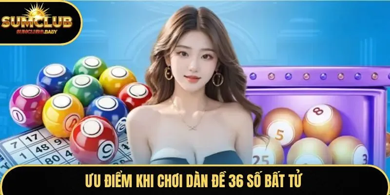 Ưu điểm khi bạn chơi dàn 36 số bất tử 