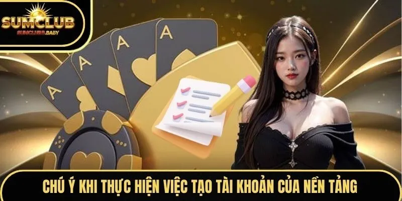 Chú ý khi thực hiện việc tạo tài khoản của nền tảng