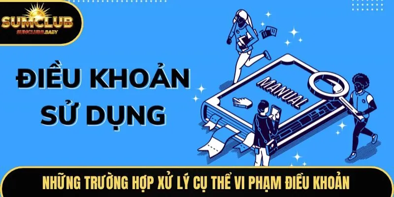 Những trường hợp xử lý cụ thể vi phạm điều khoản