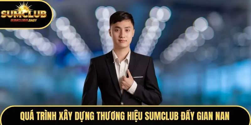 Quá trình xây dựng thương hiệu SUMCLUB đầy gian nan