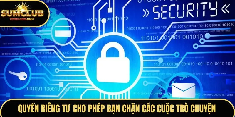 Quyền riêng tư cho phép bạn chặn các cuộc trò chuyện Quyền riêng tư cho phép bạn chặn các cuộc trò chuyện