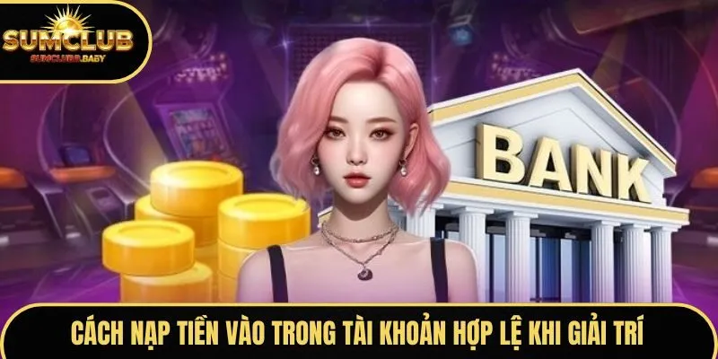 Cách nạp tiền vào trong tài khoản hợp lệ khi giải trí Cách nạp tiền vào trong tài khoản hợp lệ khi giải trí