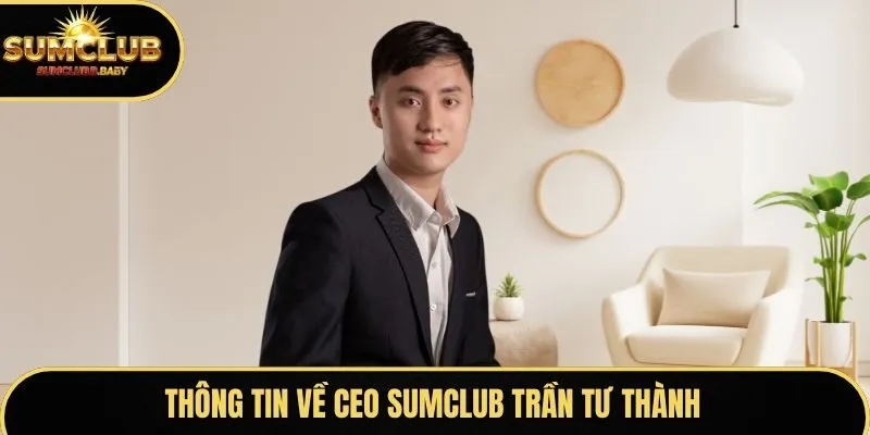 Thông tin về CEO SUMCLUB Trần Tư Thành