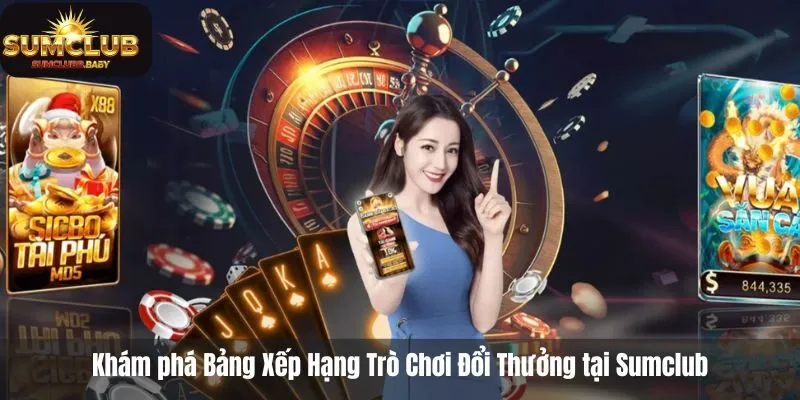 Khám phá Bảng Xếp Hạng Trò Chơi Đổi Thưởng tại Sumclub